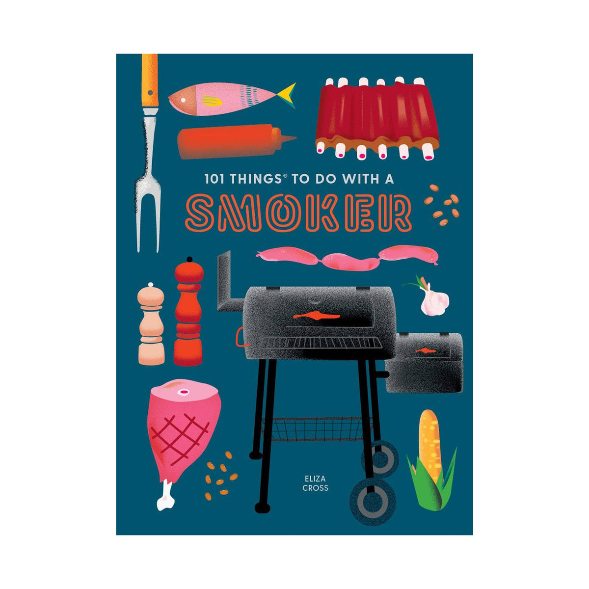 101 Things to Do With a Smoker: Easy and Creative Recipes by Eliza Cross on a whtie background at Addison West