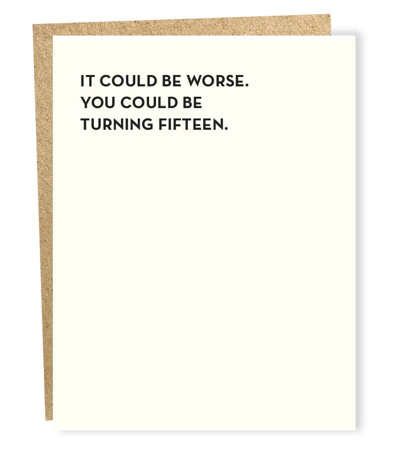 Greeting card with saying: It could be worse. You could be turning fifteen.