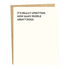 Greeting card with the text 'IT'S REALLY UPSETTING HOW MANY PEOPLE AREN'T DOGS.' written in black on a white background, with a brown envelope.