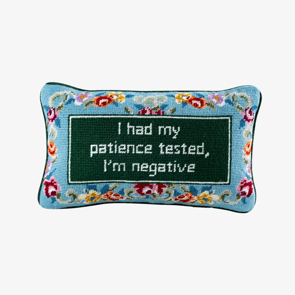 Furbish brand needlepoint pillow that says: I've had my patience tested, I'm negative