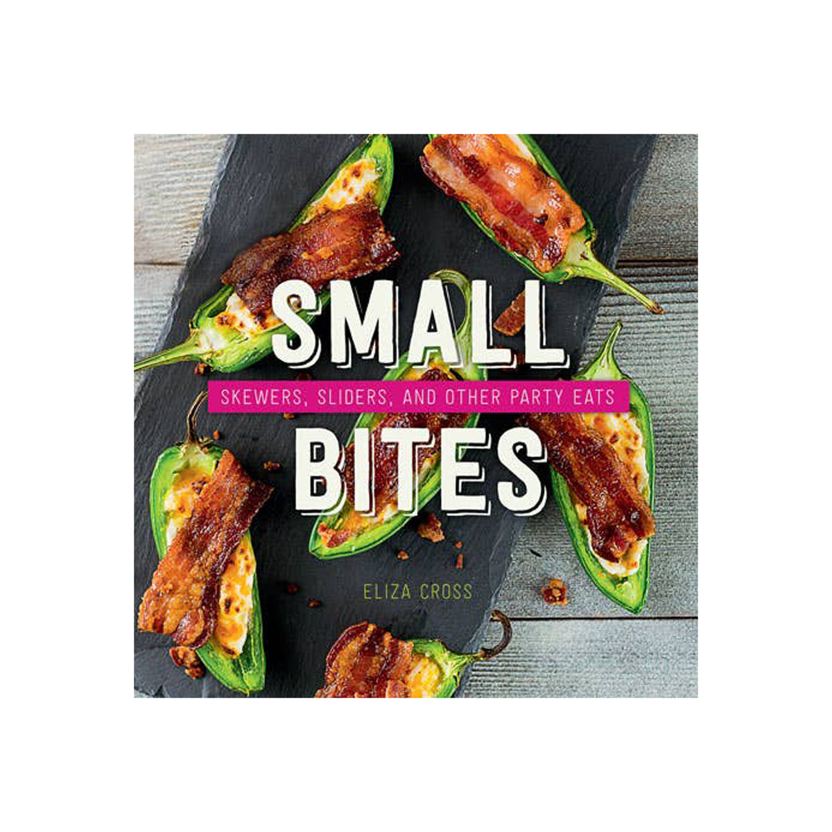 Small Bites: Skewers, Sliders, and Other Party Eats Cookbook by Eliza Cross on a white background at Addison West