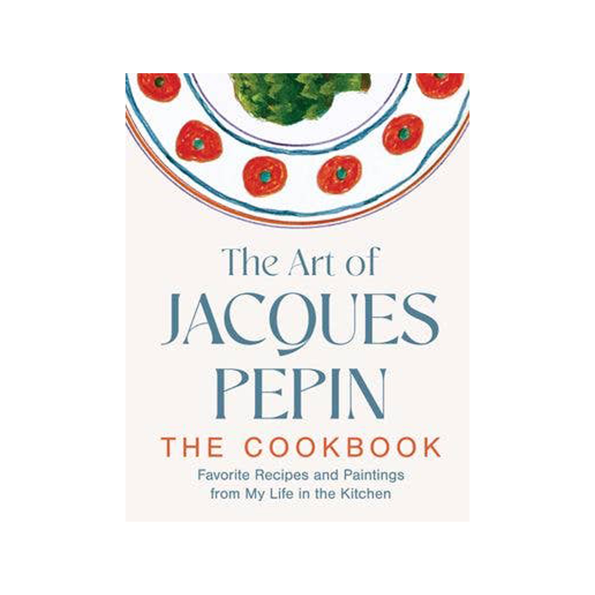 The Art of Jacques Pépin, The Cookbook: Favorite Recipes and Paintings from My Life in the Kitchen on a white background at Addison West