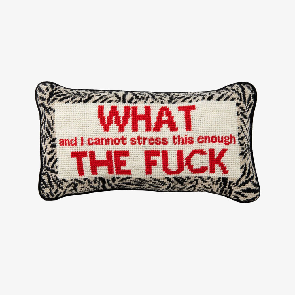 Furbish brand needlepoint pillow with saying 'WHAT and I cannot stress this enough THE FUCK' on a white background