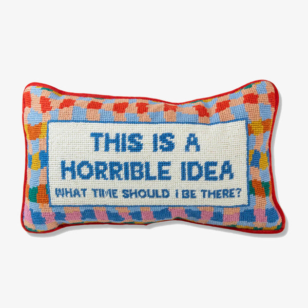 Needlepoint pillow by Furbish brand with bright colors and phrase 'this is a horrible idea what time should I be there'
