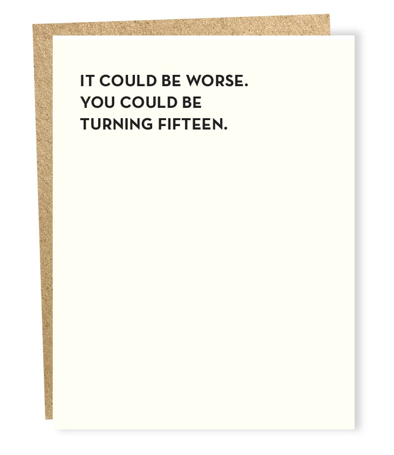 Greeting card with saying: It could be worse. You could be turning fifteen. 