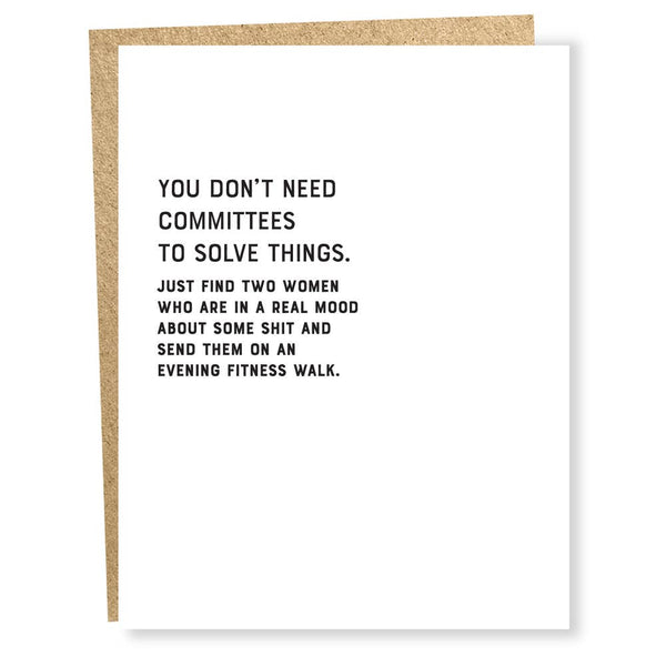 Sapling press white greeting card with saying "You don't need committees to solve things. Just find two women who are in a real mood about some shit and send them on an evening fitness walk"